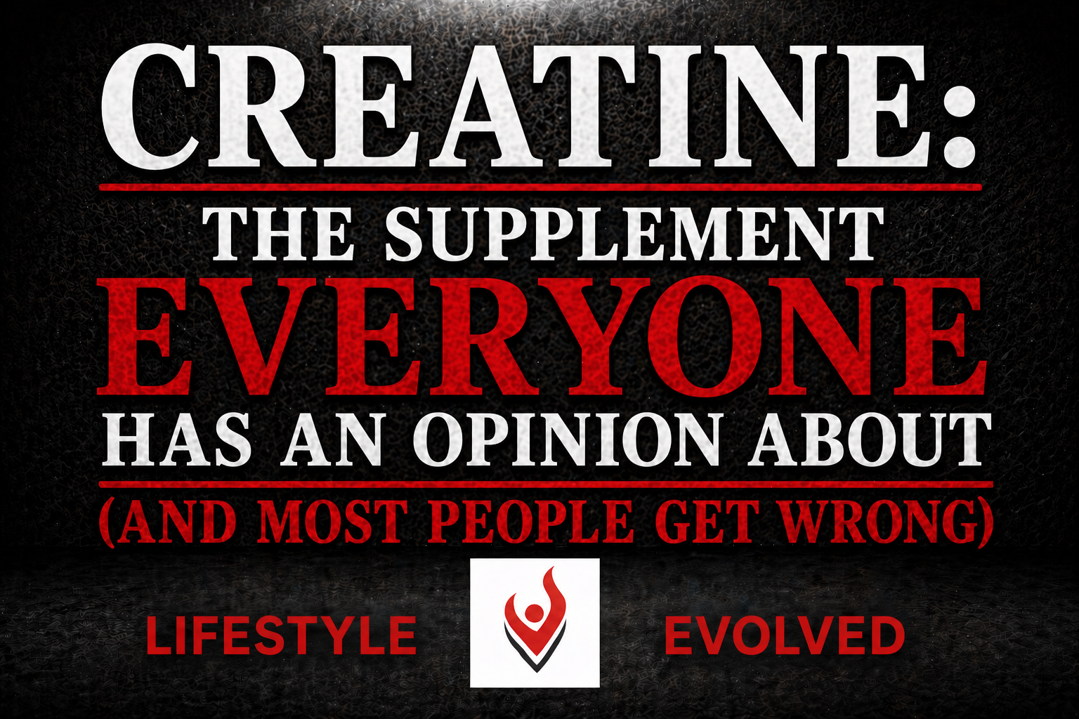 CREATINE: The Supplement Everyone Has an Opinion About (and Most People Get Wrong)