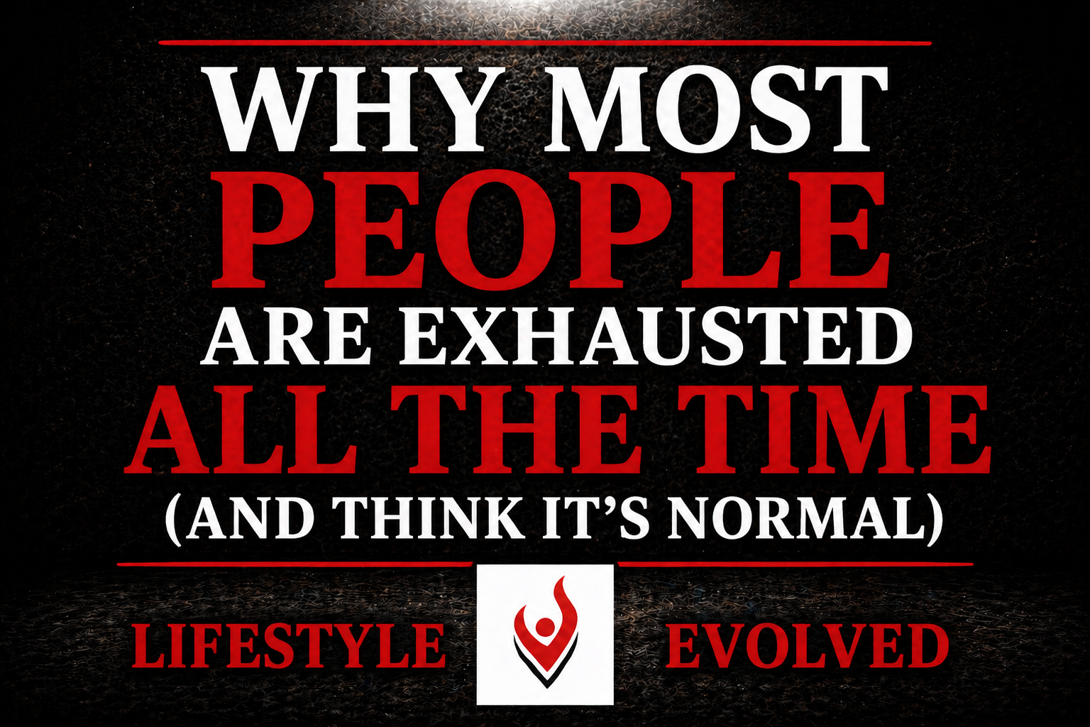 WHY MOST PEOPLE ARE EXHAUSTED ALL THE TIME (AND THINK IT’S NORMAL)