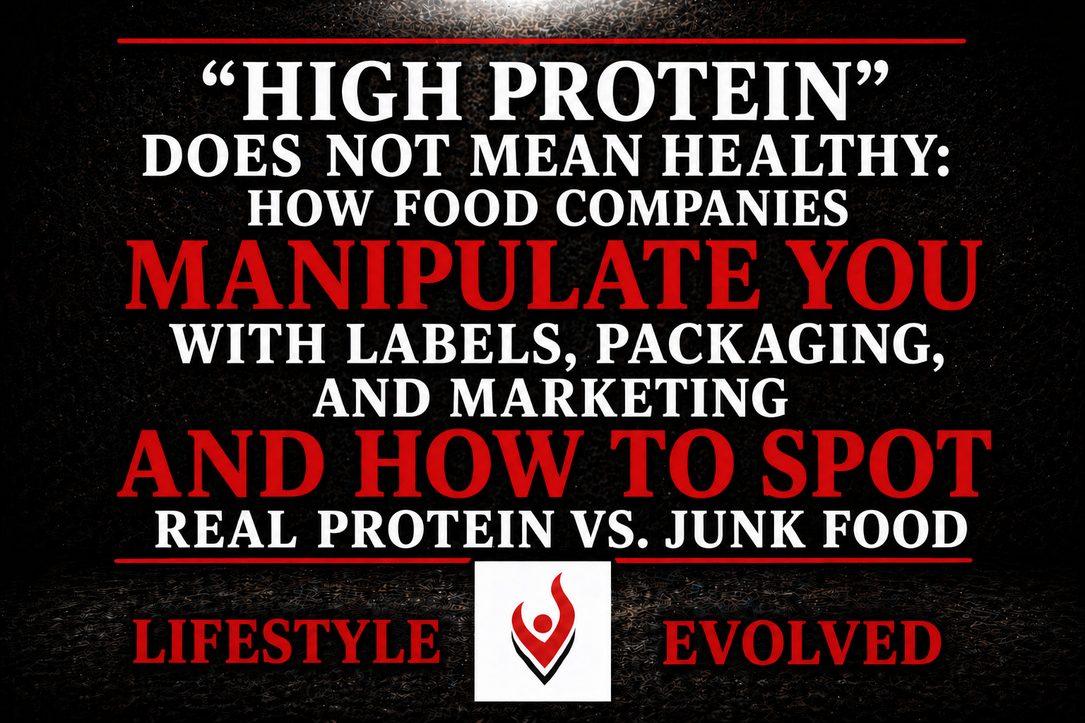 “HIGH PROTEIN” DOES NOT MEAN HEALTHY: HOW FOOD COMPANIES MANIPULATE YOU WITH LABELS, PACKAGING, AND MARKETING