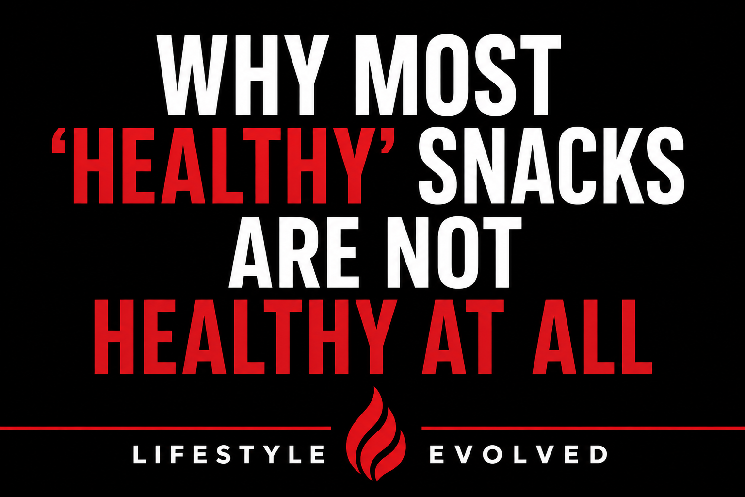 WHY MOST “HEALTHY” SNACKS ARE NOT HEALTHY AT ALL