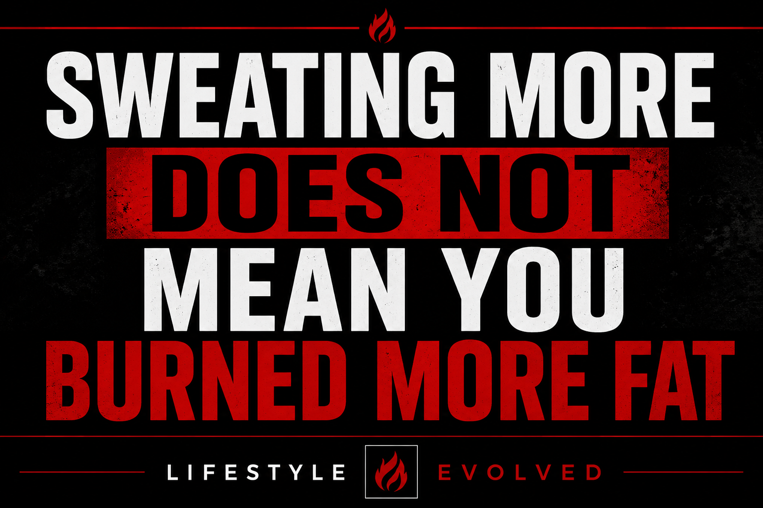 SWEATING MORE DOES NOT MEAN YOU BURNED MORE FAT