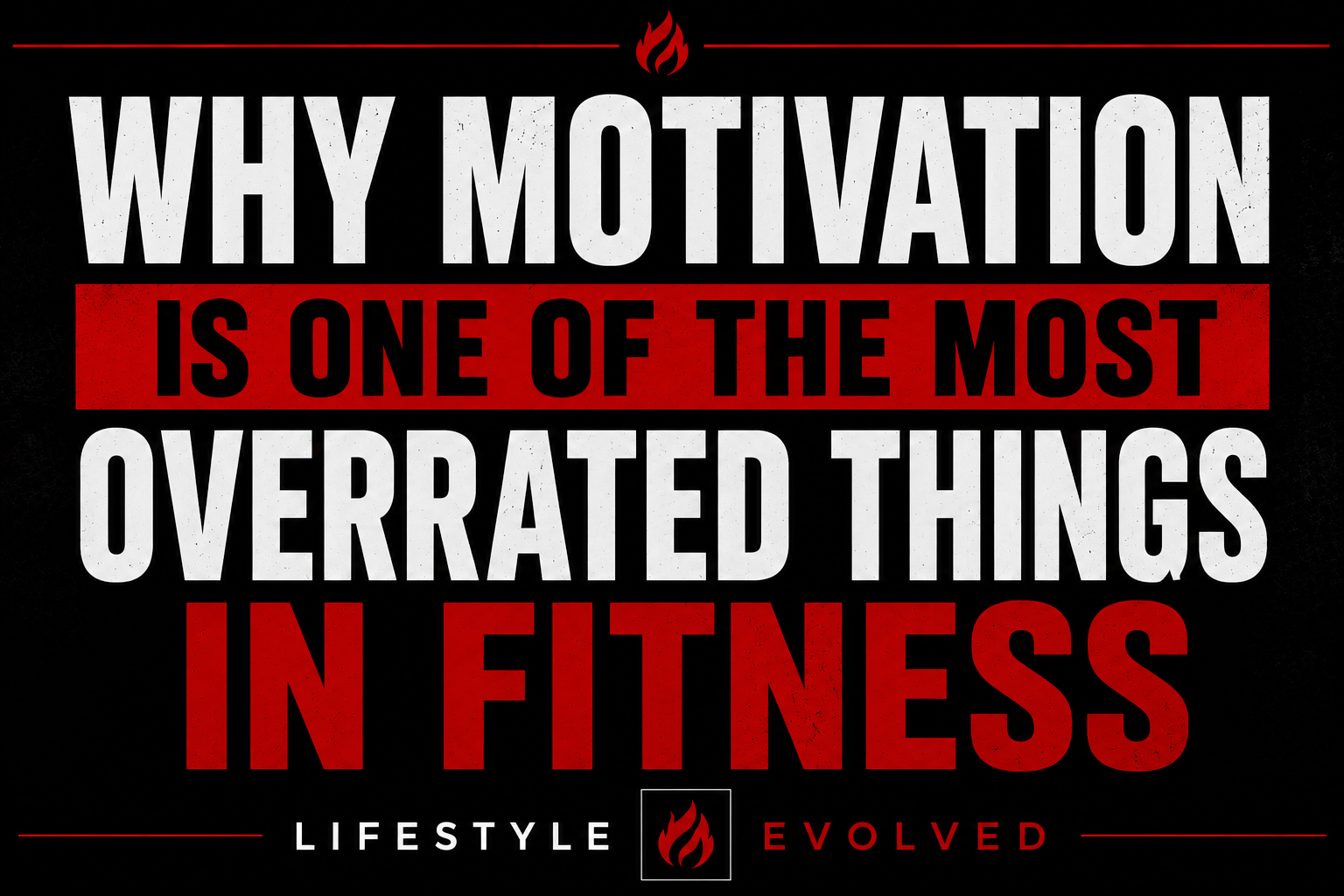 WHY MOTIVATION IS ONE OF THE MOST OVERRATED THINGS IN FITNESS
