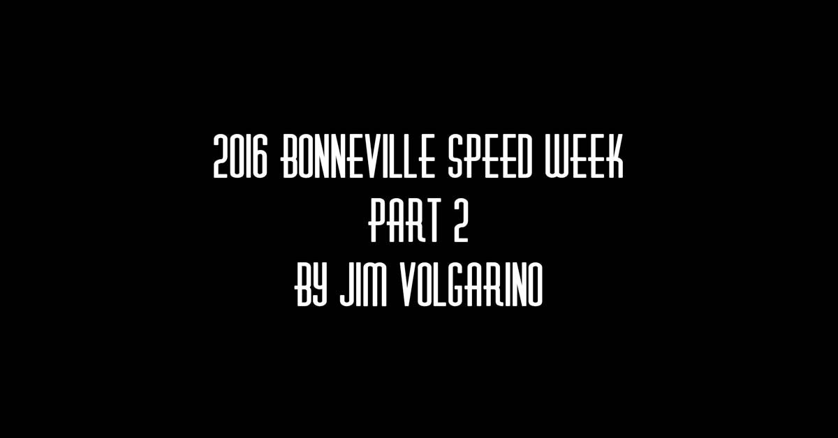 2016 Bonneville Speed Week Pt. 2 By Jim Volgarino