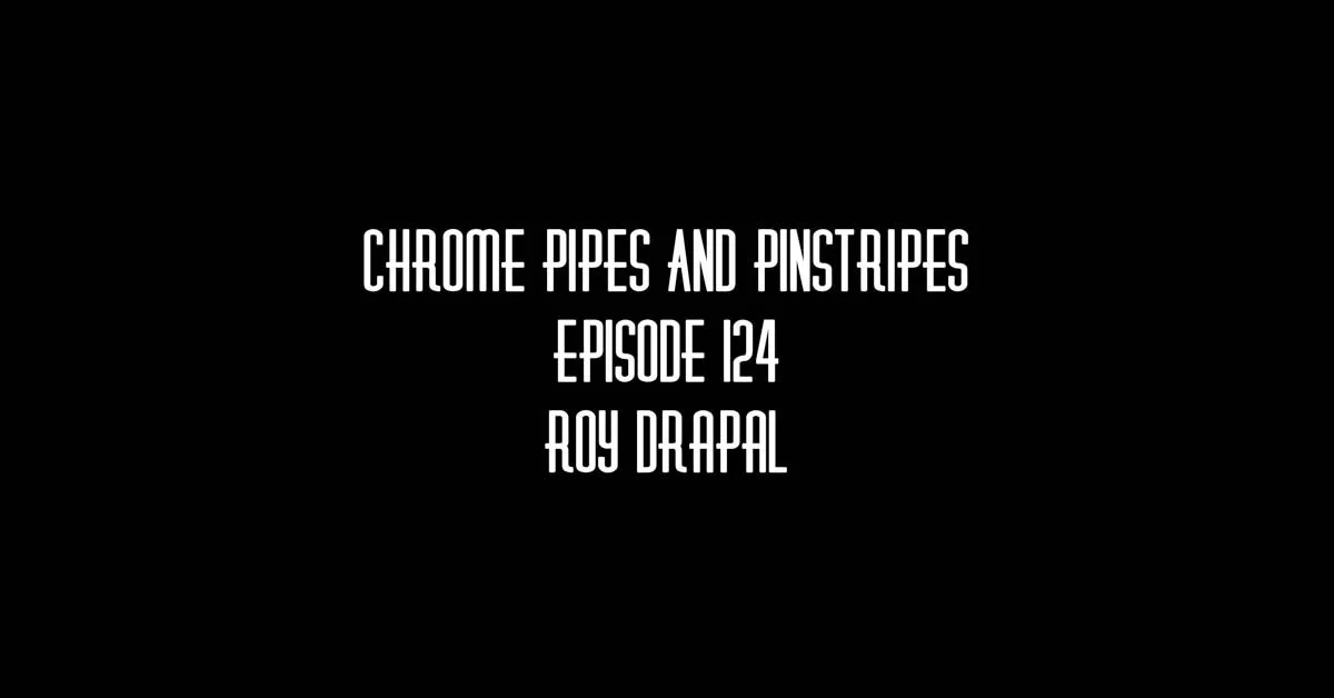 124 - Roy Drapal - Chrome Pipes And Pinstripes
