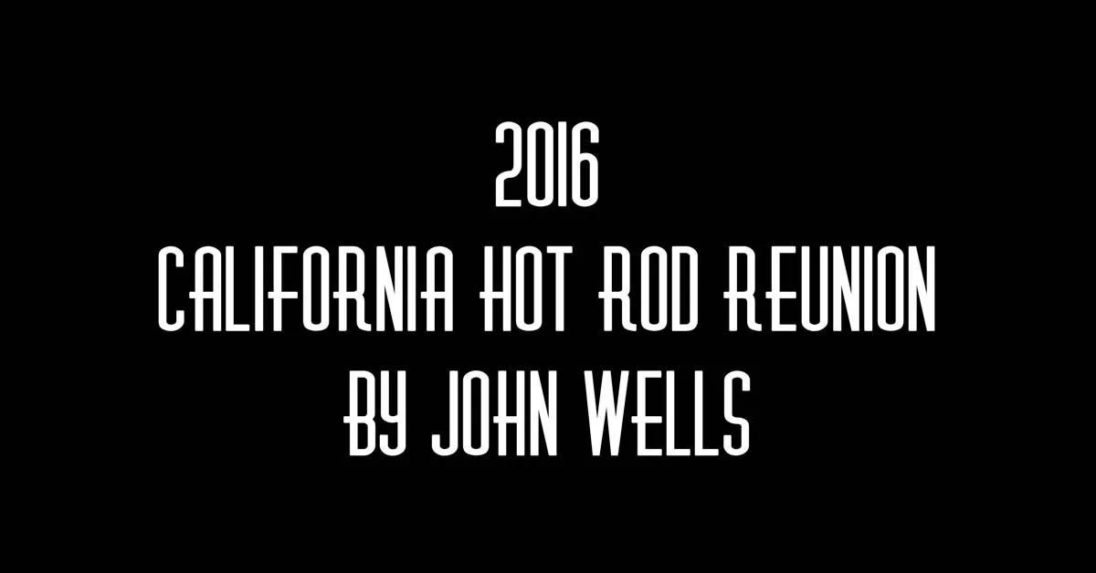 2016 California Hot Rod Reunion by John Wells
