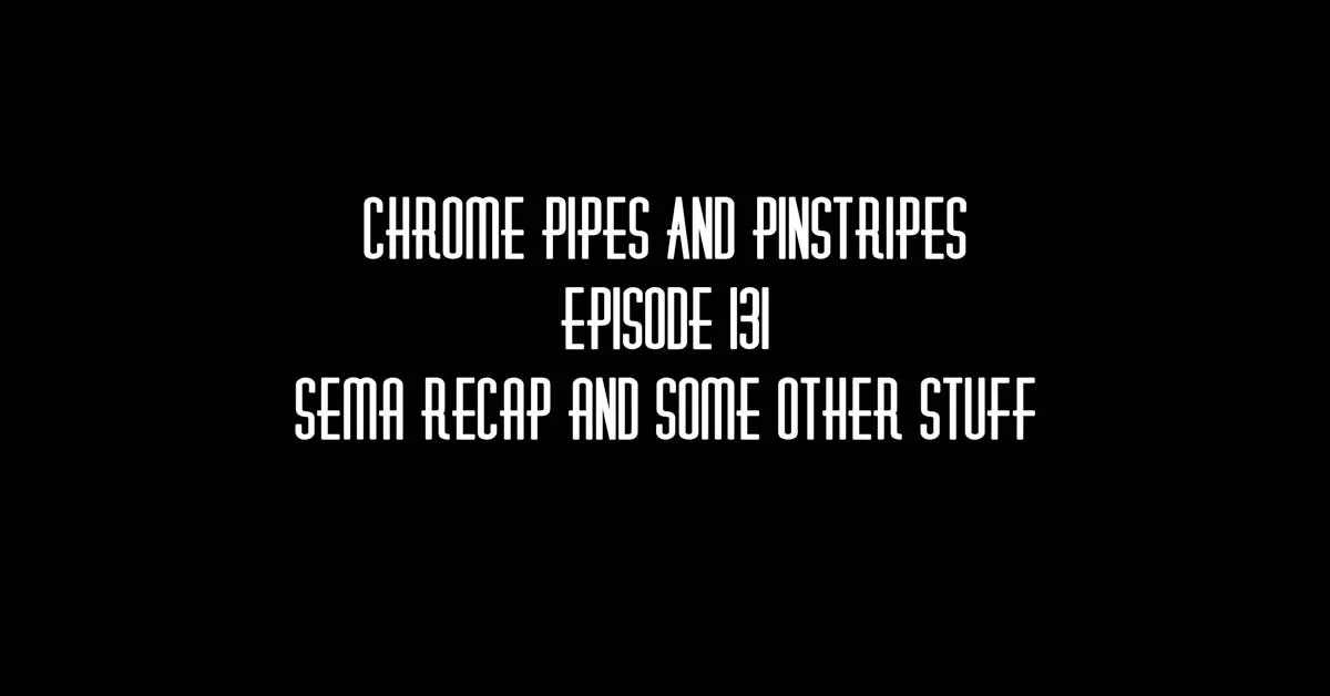 131 - SEMA Recap And Some Other Stuff - Chrome Pipes And Pinstripes
