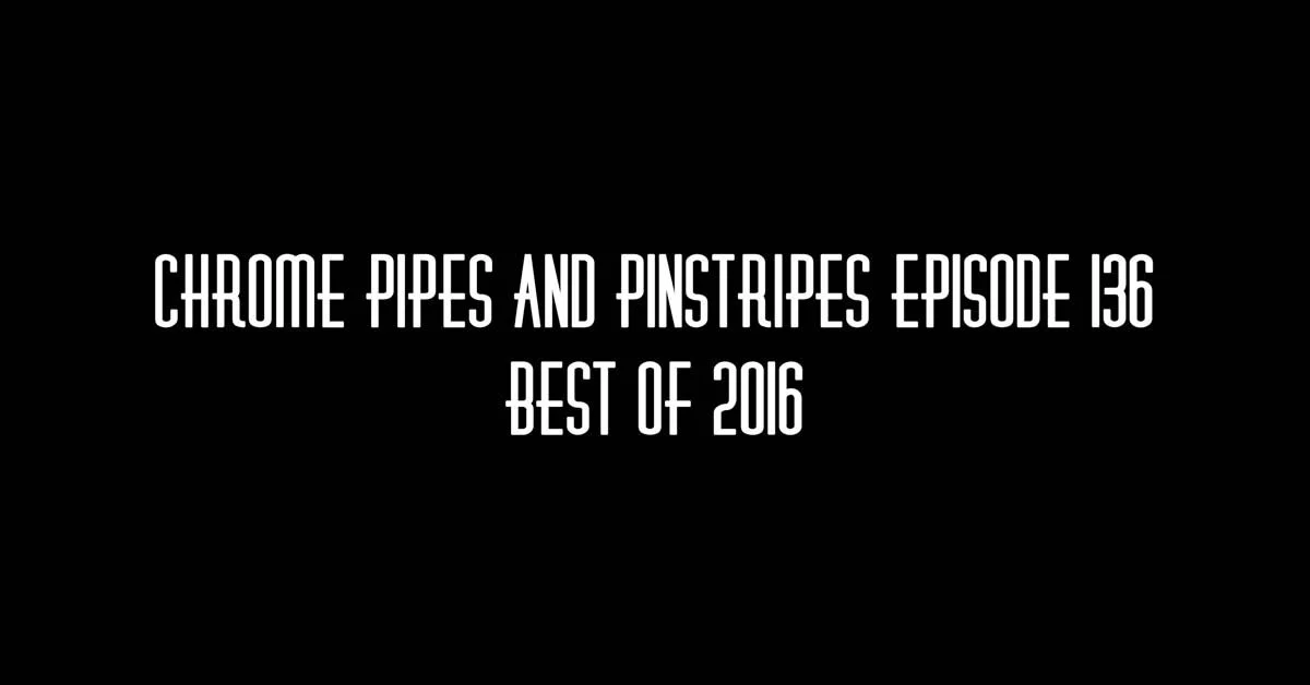 136 - The Best of 2016 Chrome Pipes And Pinstripes