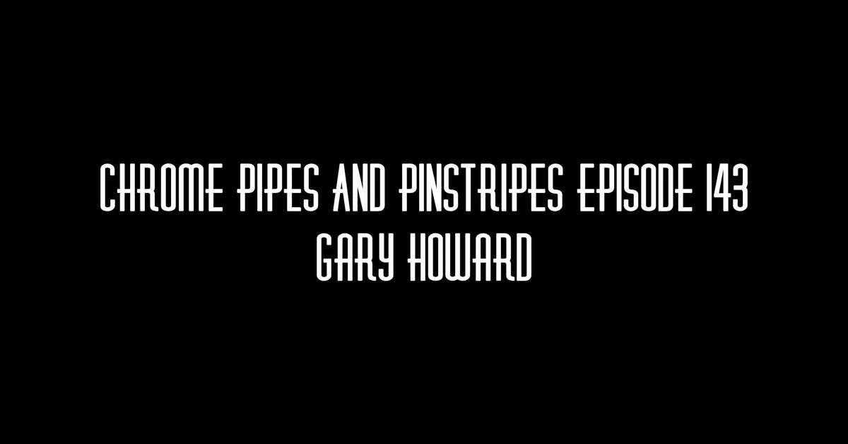 143 - Gary Howard on Chrome Pipes And Pinstripes