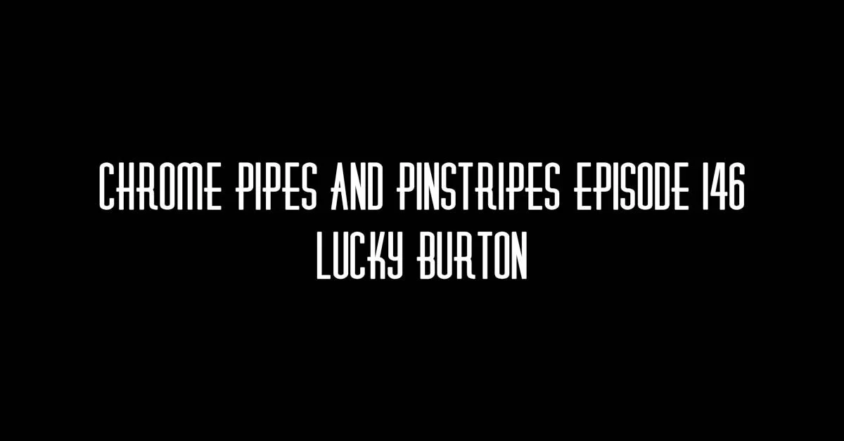 146 - Lucky Burton on Chrome Pipes And Pinstripes
