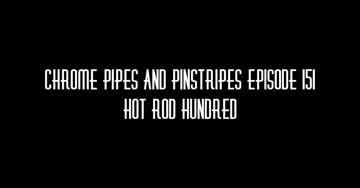 Chrome Pipes And Pinstripes 151 Hot Rod Hundred With Guest Mickey Bryan