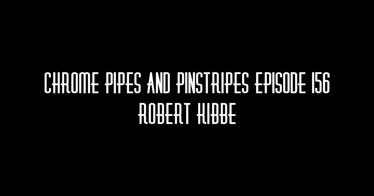 156 - Chrome Pipes And Pinstripes With Robert Kibbe