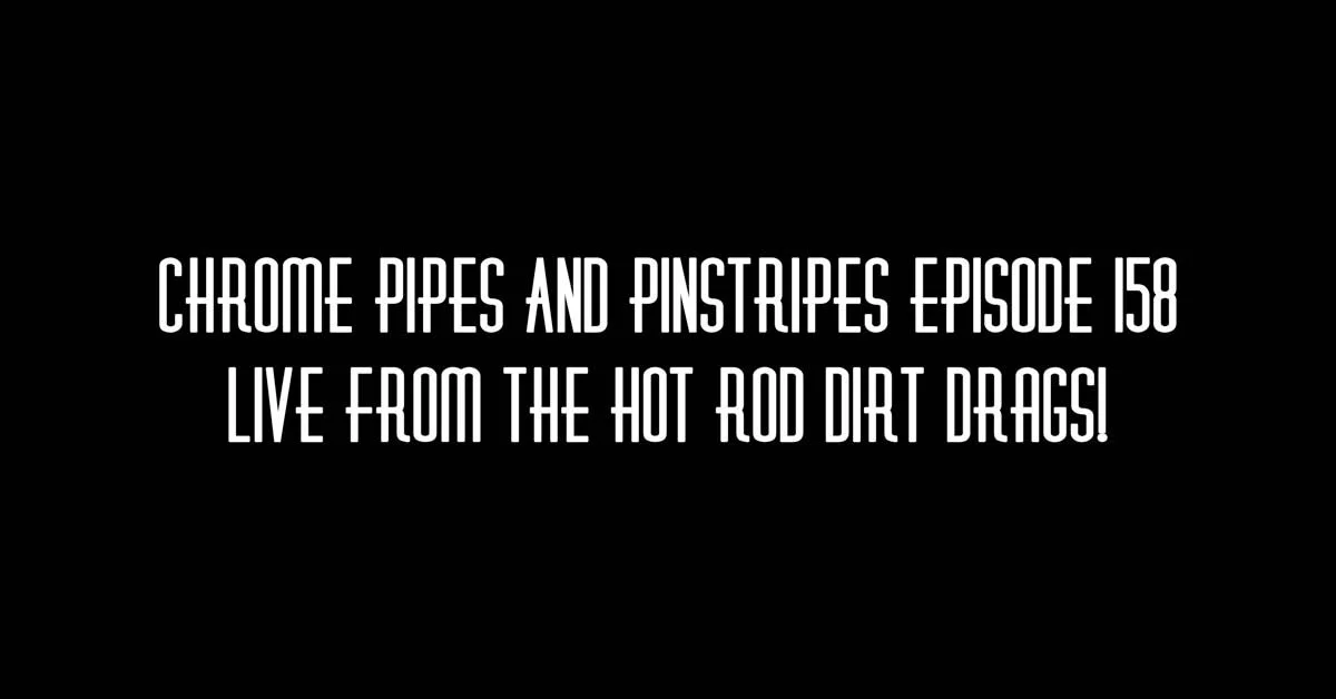 158 Chrome Pipes And Pinstripes - Hot Rod Dirt Drags!
