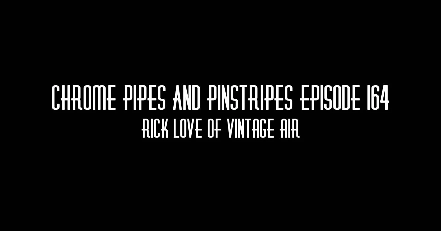 164 - Rick Love of Vintage Air - Chrome Pipes & Pinstripes