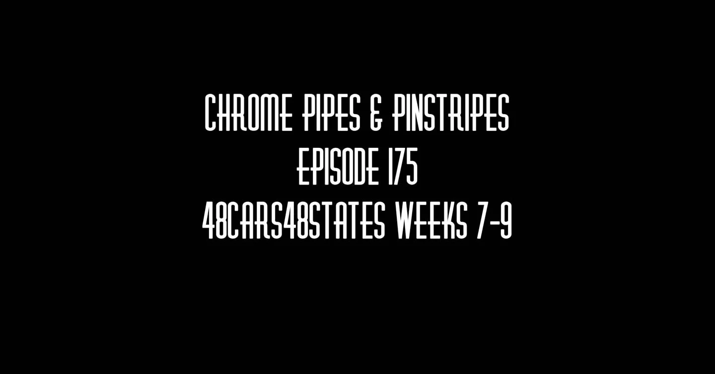 Chrome Pipes & Pinstripes Ep. 175 48Cars48States Weeks 7-9