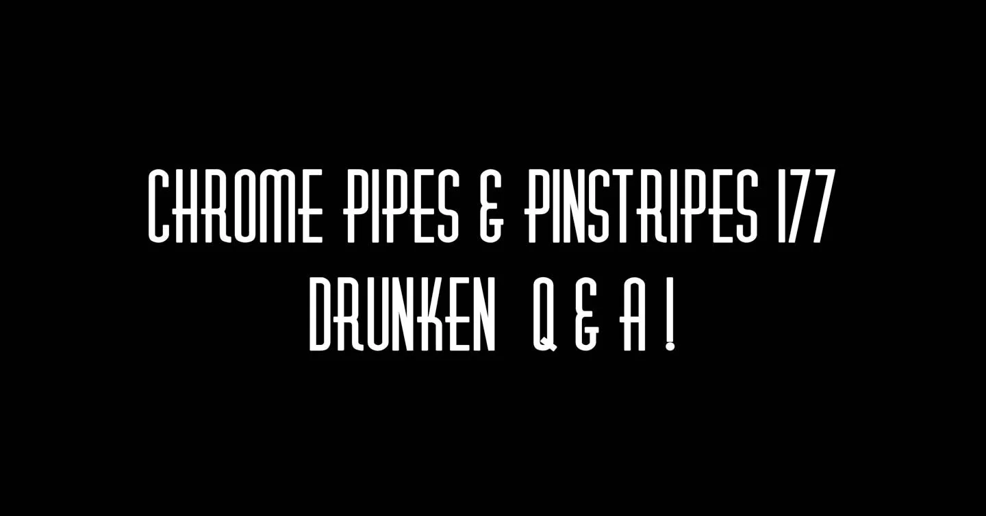 177 - Drunken Q&A - Chrome Pipes & Pinstripes - Explicit Language