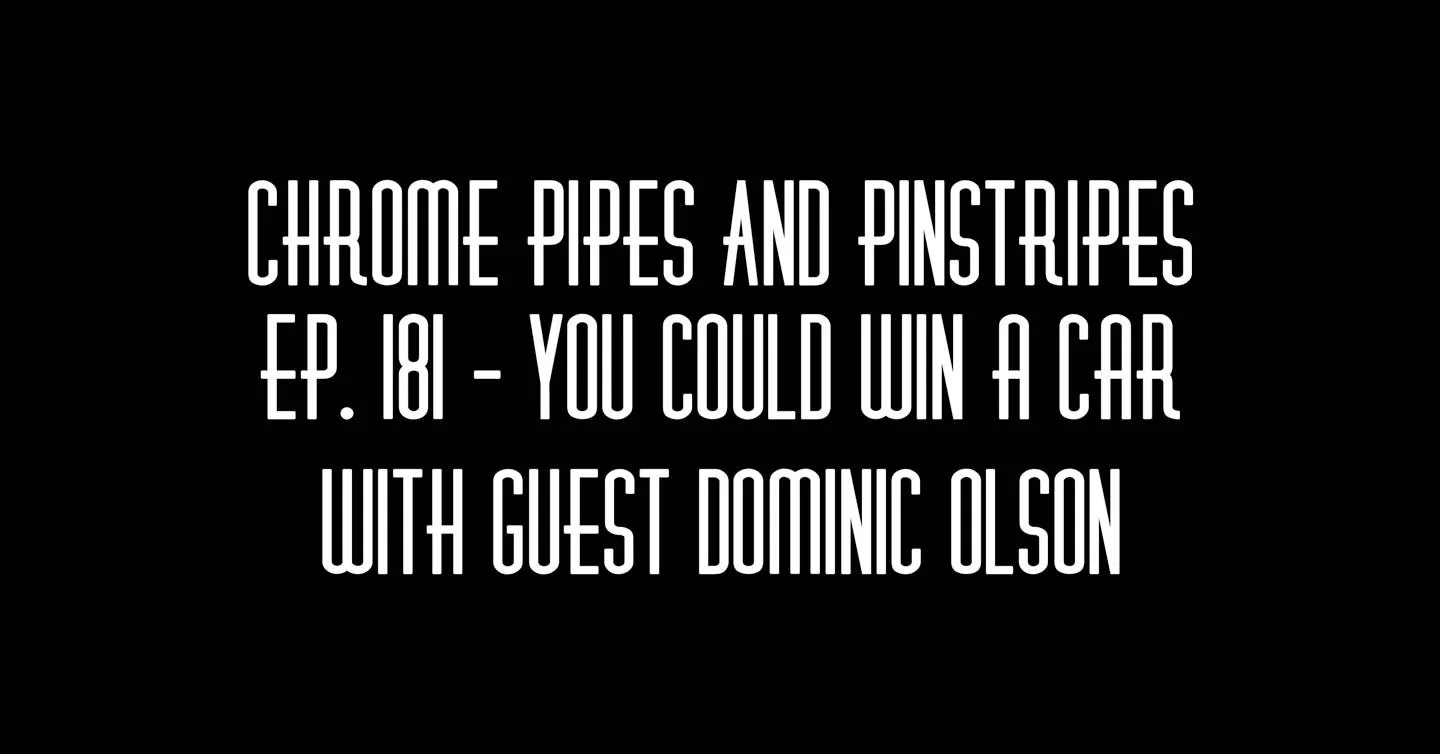 181 - You Could Win A Car - Chrome Pipes And Pinstripes with Dominic Olson
