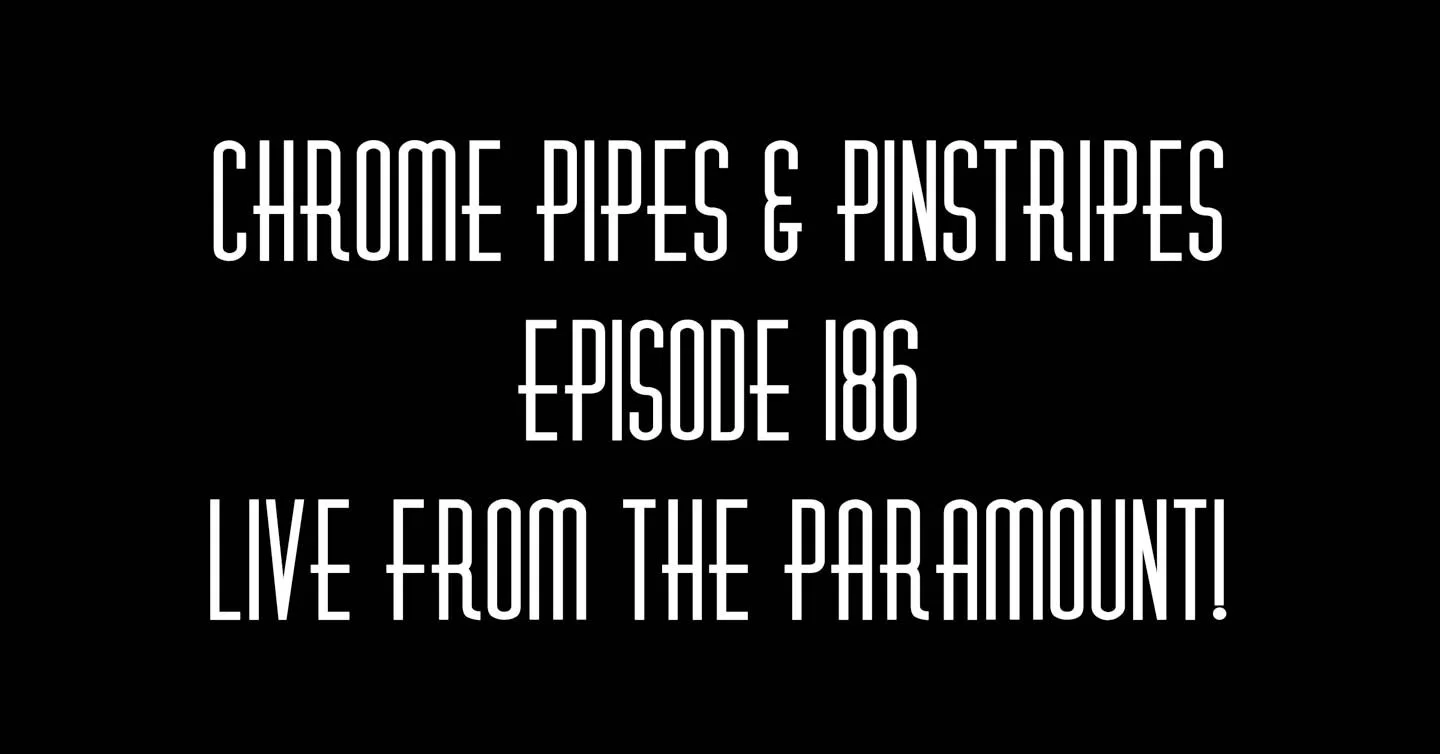 186 - Live From The Paramount! - Chrome Pipes and Pinstripes