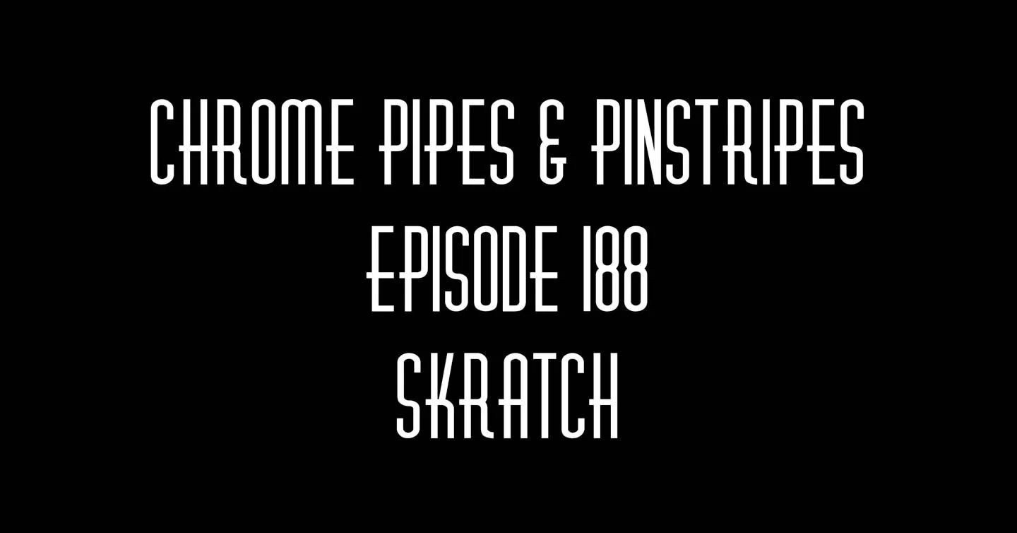 188 - Skratch - Chrome Pipes and Pinstripes