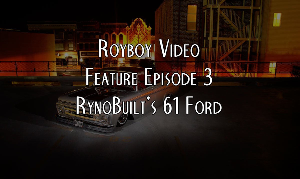 Royboy Feature Video Episode 3: RynoBuilt's 1961 Ford Unibody