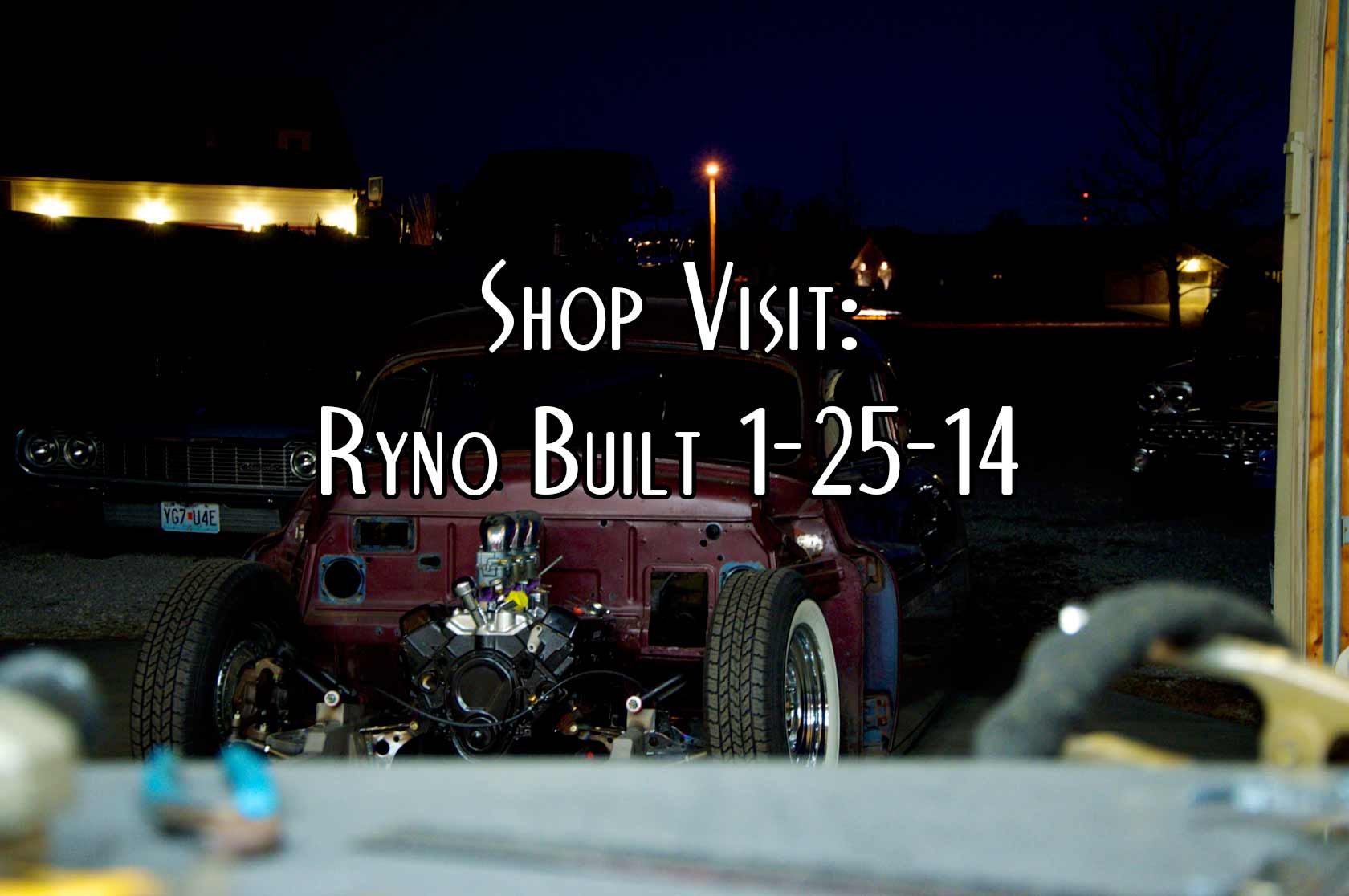 Shop Visit: Ryno Built 1-25-14