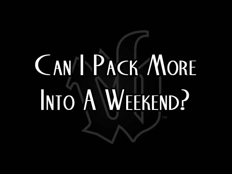 Can I Pack More Into A Weekend?