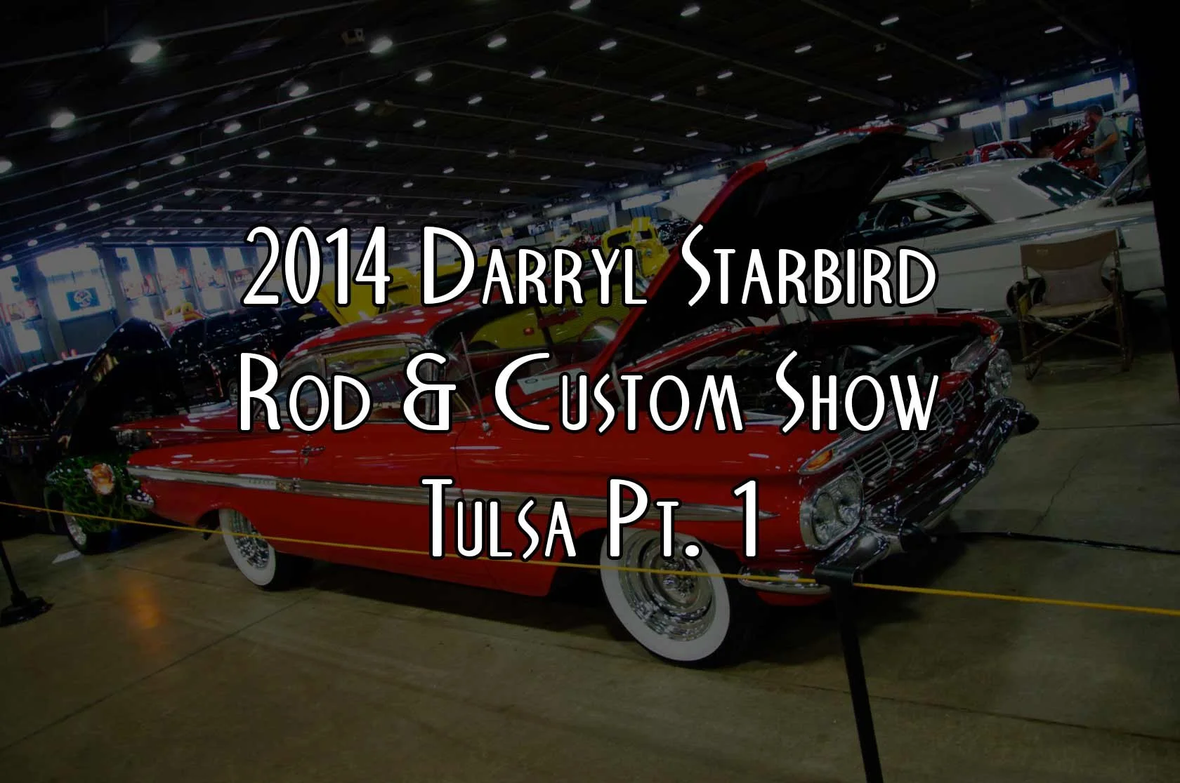 2014 Darryl Starbird Rod & Custom Show : Tulsa Pt. 1