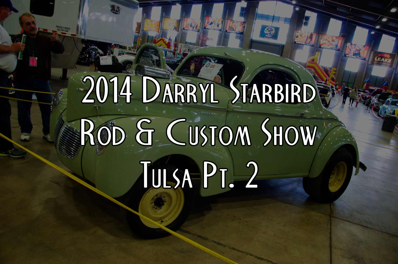 2014 Darryl Starbird Rod & Custom Show : Tulsa Pt. 2
