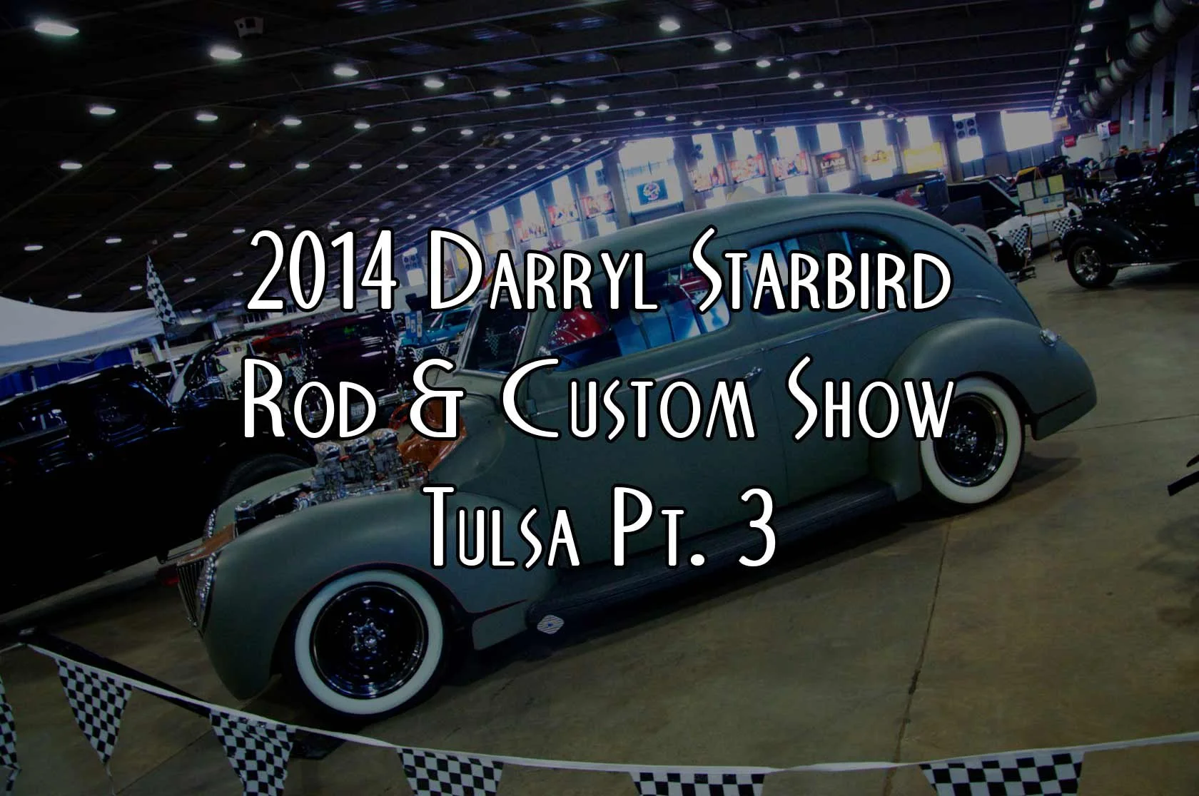 2014 Darryl Starbird Rod & Custom Show : Tulsa Pt. 3