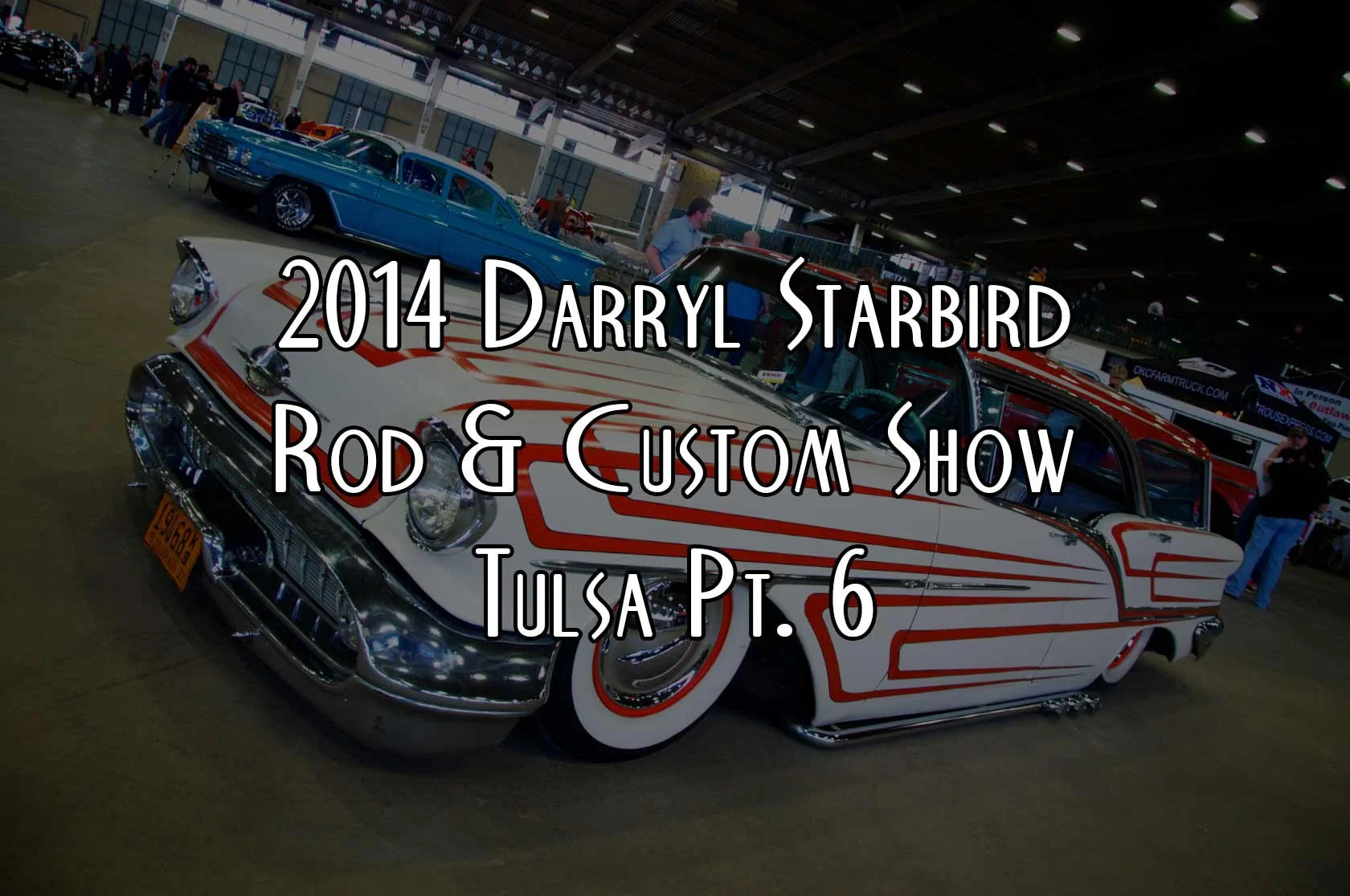 2014 Darryl Starbird Rod & Custom Show : Tulsa Pt. 6