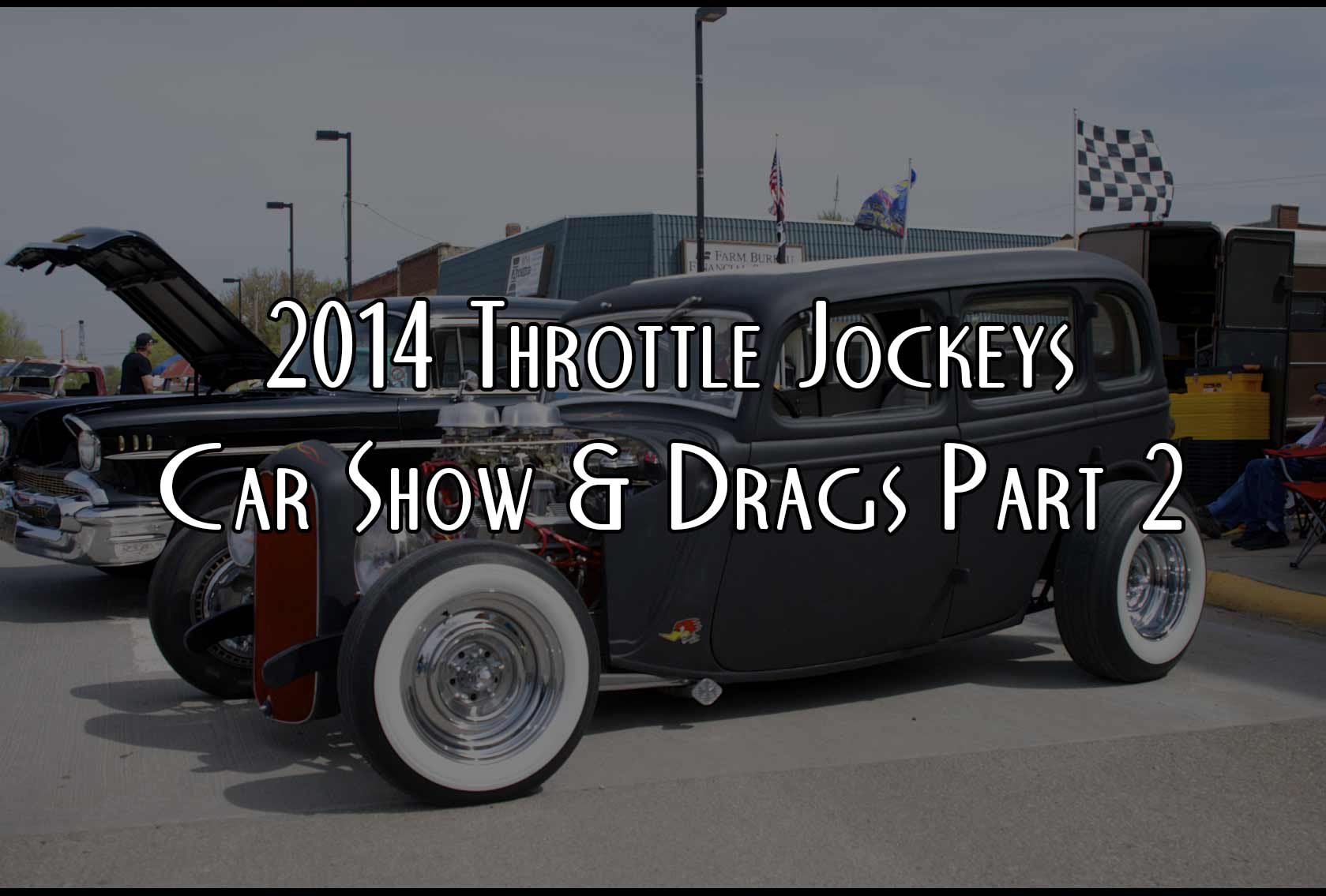 2014 Throttle Jockeys Car Show & Drags Part 2