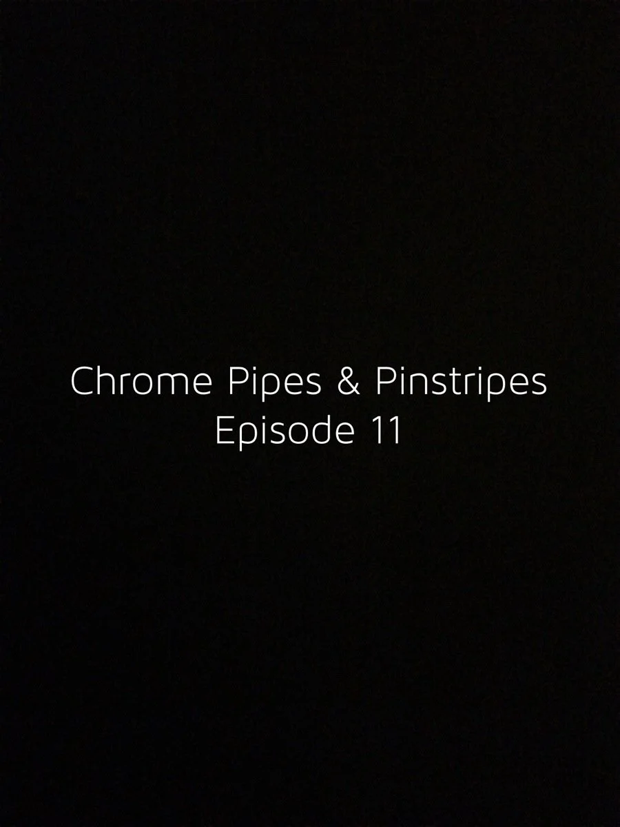 Chrome Pipes & Pinstripes Episode 11: You Always Double Down On 11