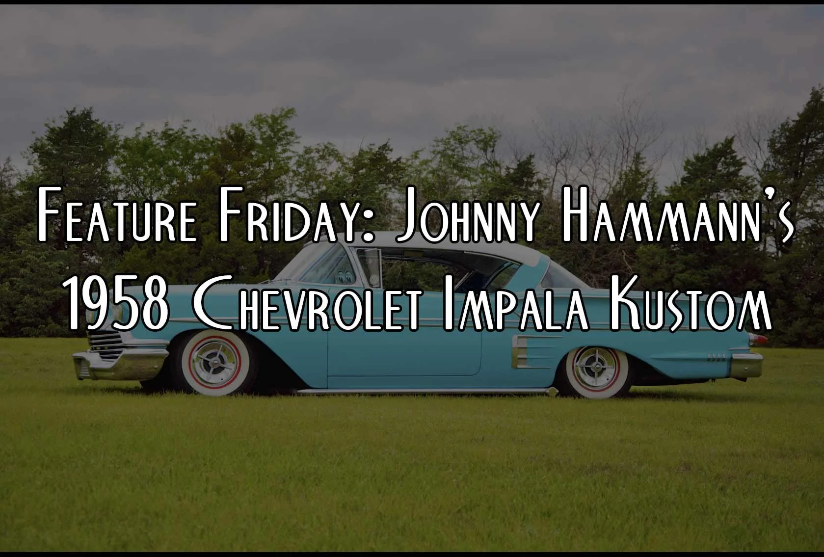 Feature Friday: Johnny Hammann's 1958 Chevrolet Impala Kustom