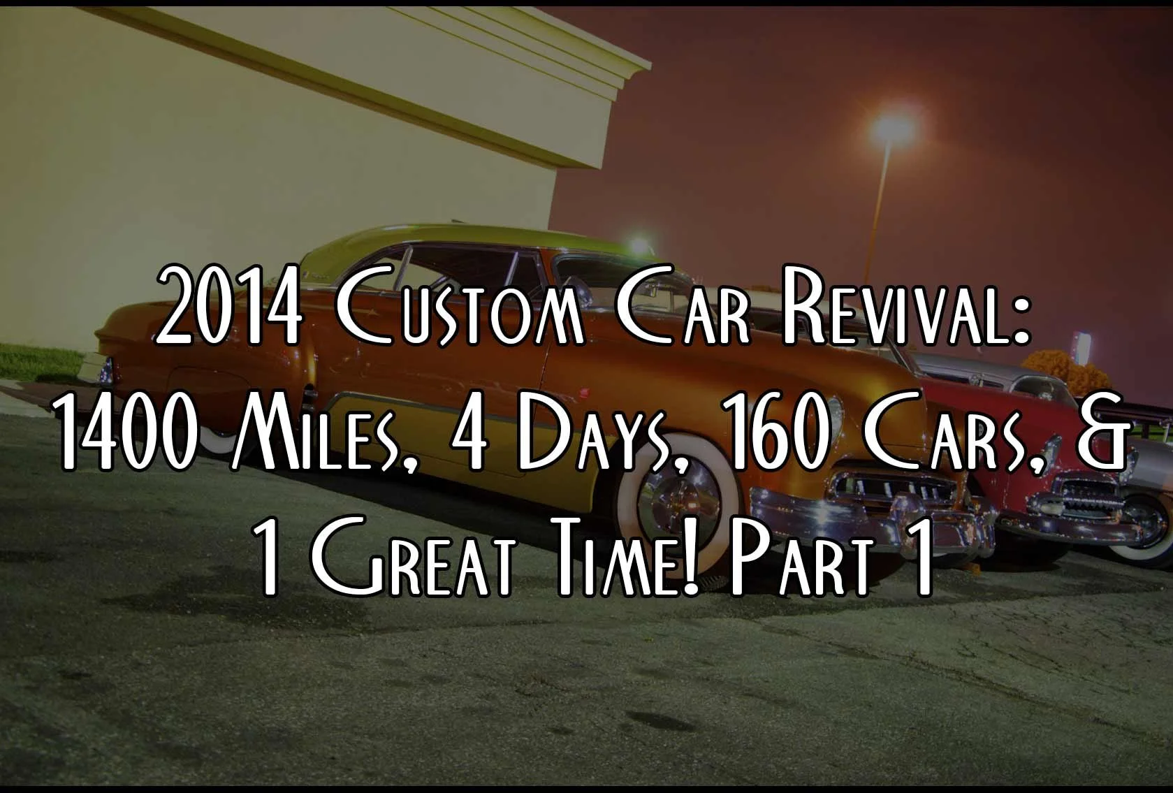 2014 Custom Car Revival: 1400 Miles, 4 Days, 200 Cars, & 1 Great Time!