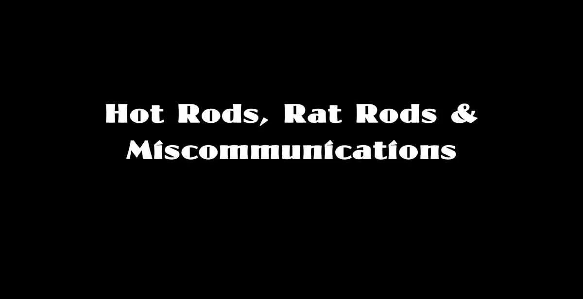 Hot Rods, Rat Rods & Miscommunication