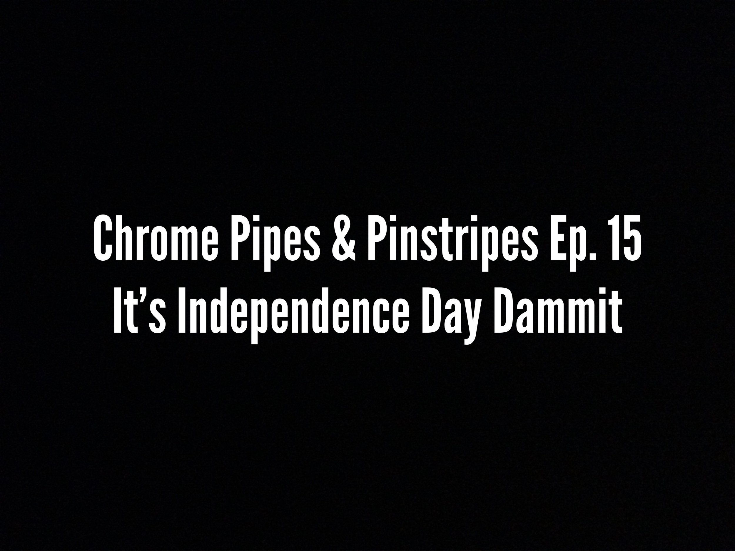 Chrome Pipes & Pinstripes Ep. 15 : It's Independence Day Dammit with Guest Stacie Depner