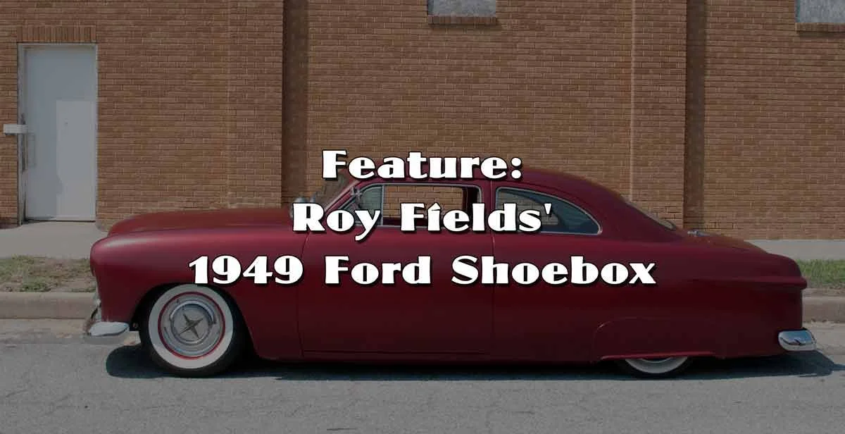 1949 Ford : Roy Fields' Custom Shoebox Feature