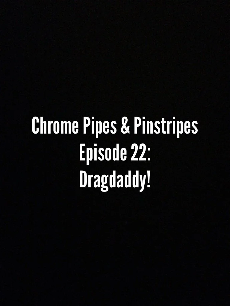 CPPS Ep. 22: Dragdaddy!
