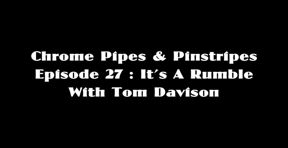 Chrome Pipes & Pinstripes Ep. 27 : It's A Rumble