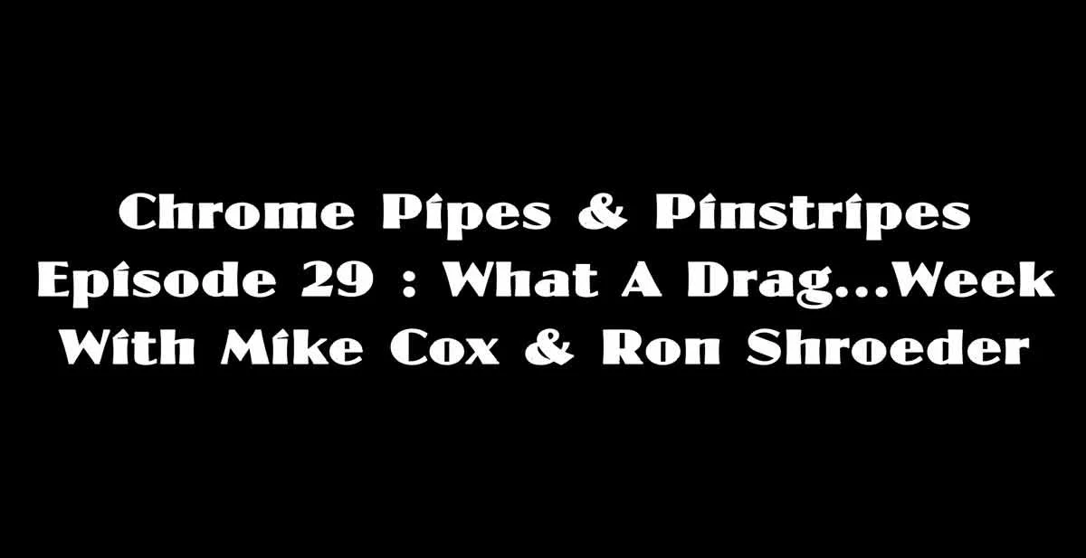 Chrome Pipes & Pinstripes Ep. 29: What a Drag...Week