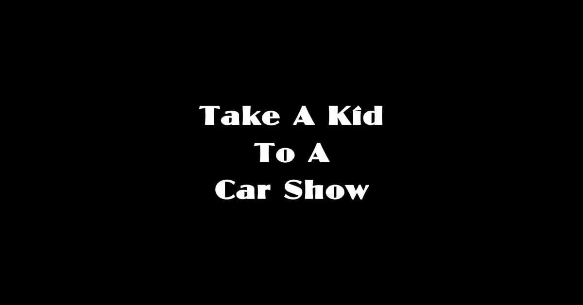 Take A Kid To A Car Show