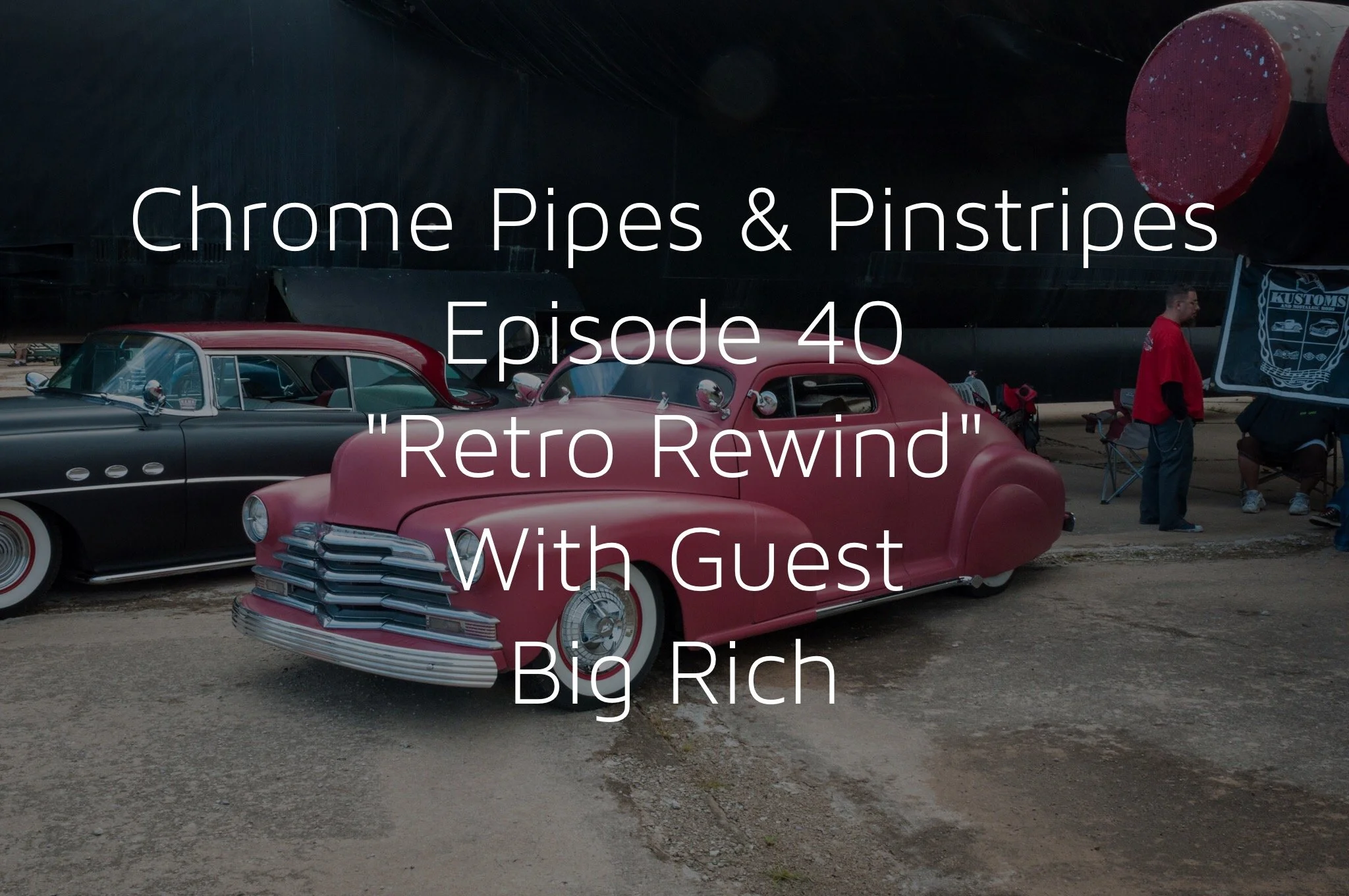 Chrome Pipes And Pinstripes Ep. 40 : "Retro Rewind" with Guest Big Rich