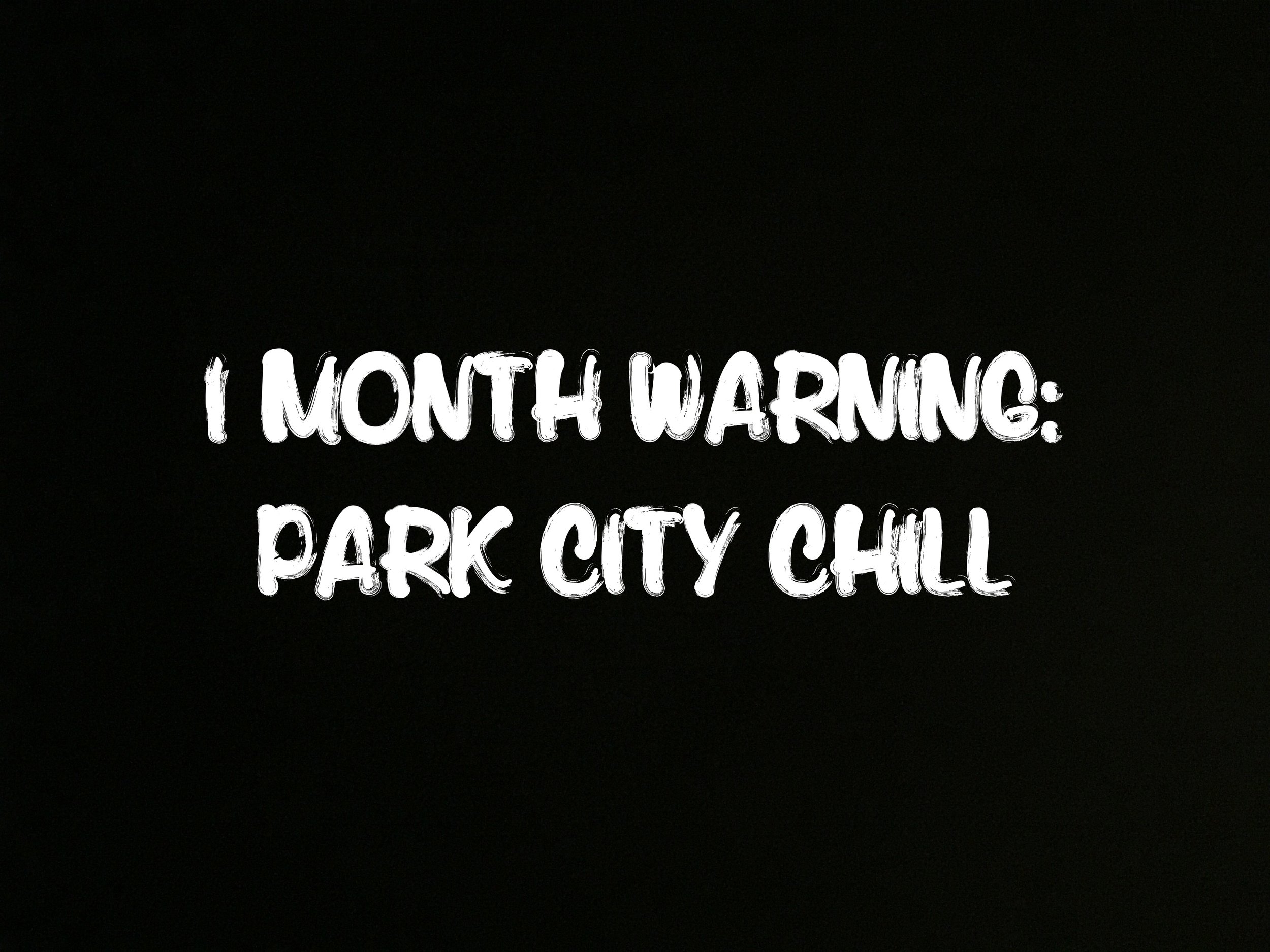 1 Month Warning : Park City Chill
