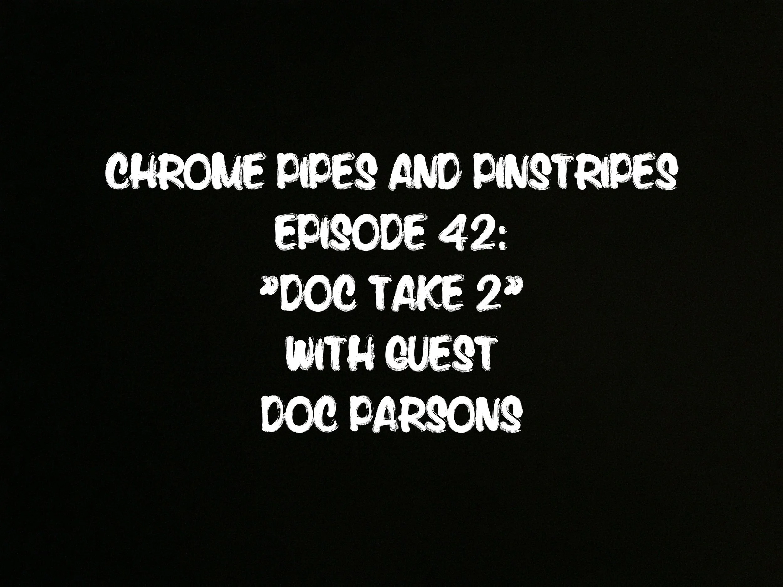 Chrome Pipes And Pinstripes Ep. 42 "Doc Parsons Take 2" with Guest Doc Parsons