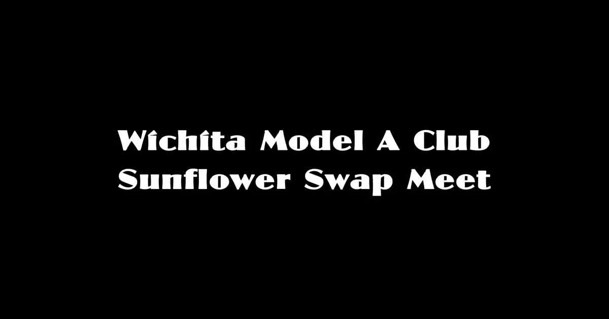 Wichita Model A Club Sunflower Swap Meet