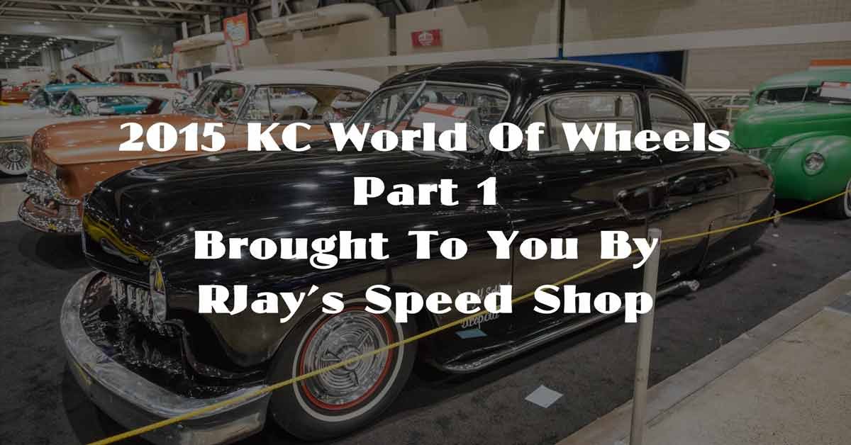 2015 KC World of Wheels Part 1 Brought To You By RJay's Speed Shop