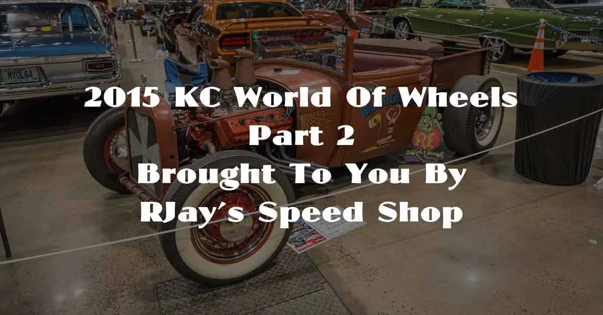 2015 KC World of Wheels Part 2 Brought To You By RJay’s Speed Shop
