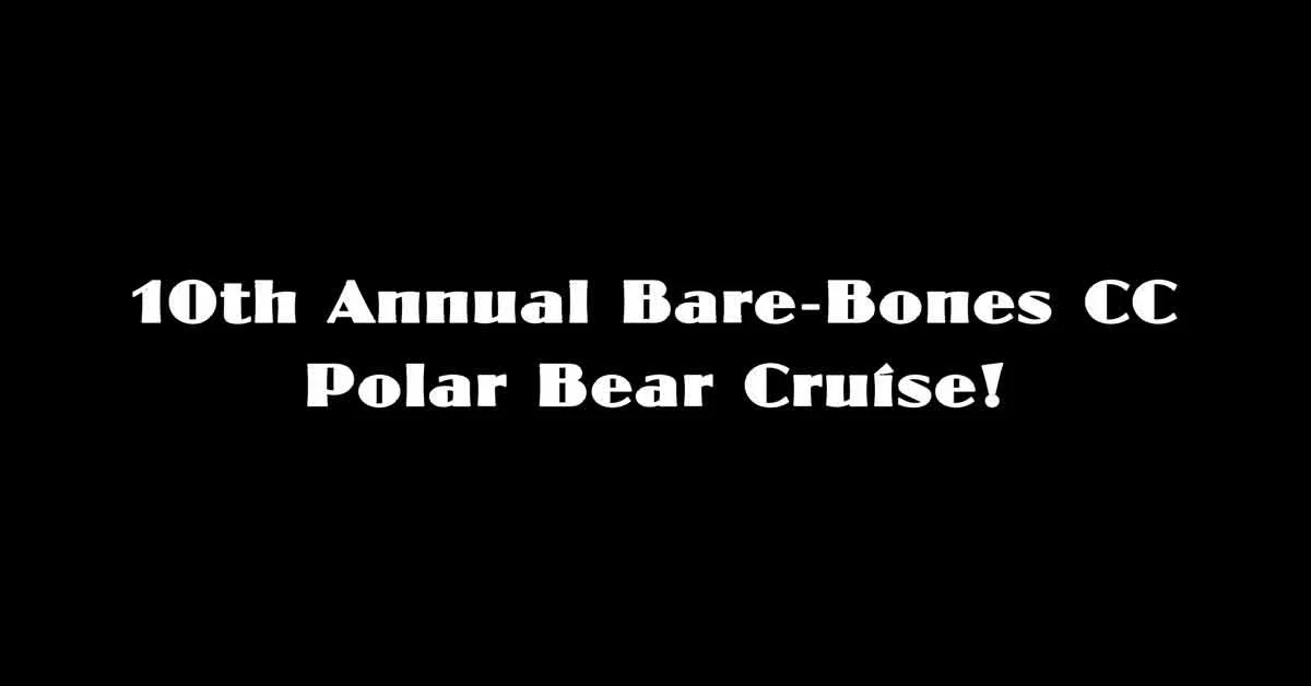 10th Annual Bare-Bones CC Polar Bear Cruise!