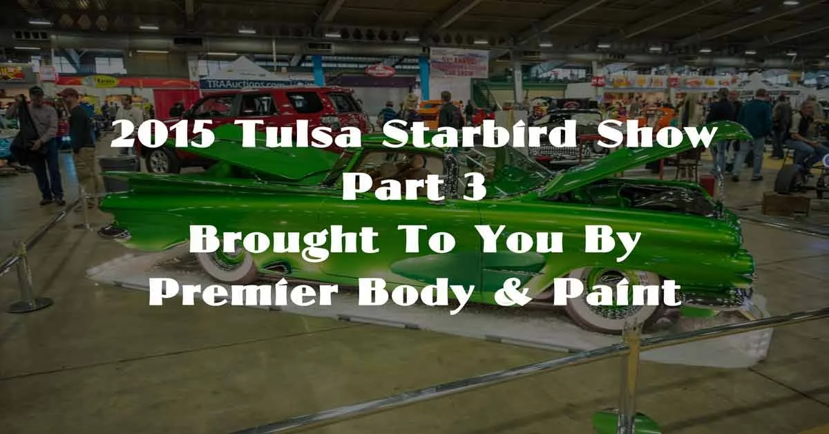 2015 Starbird Tulsa Show Pt. 3 : Coverage Brought To You By Premier Body & Paint