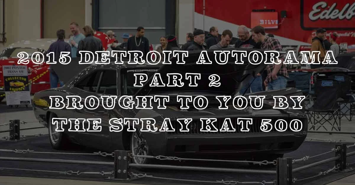 2015 Detroit Autorama Part 2: Coverage Brought To You By The Stray Kat 500