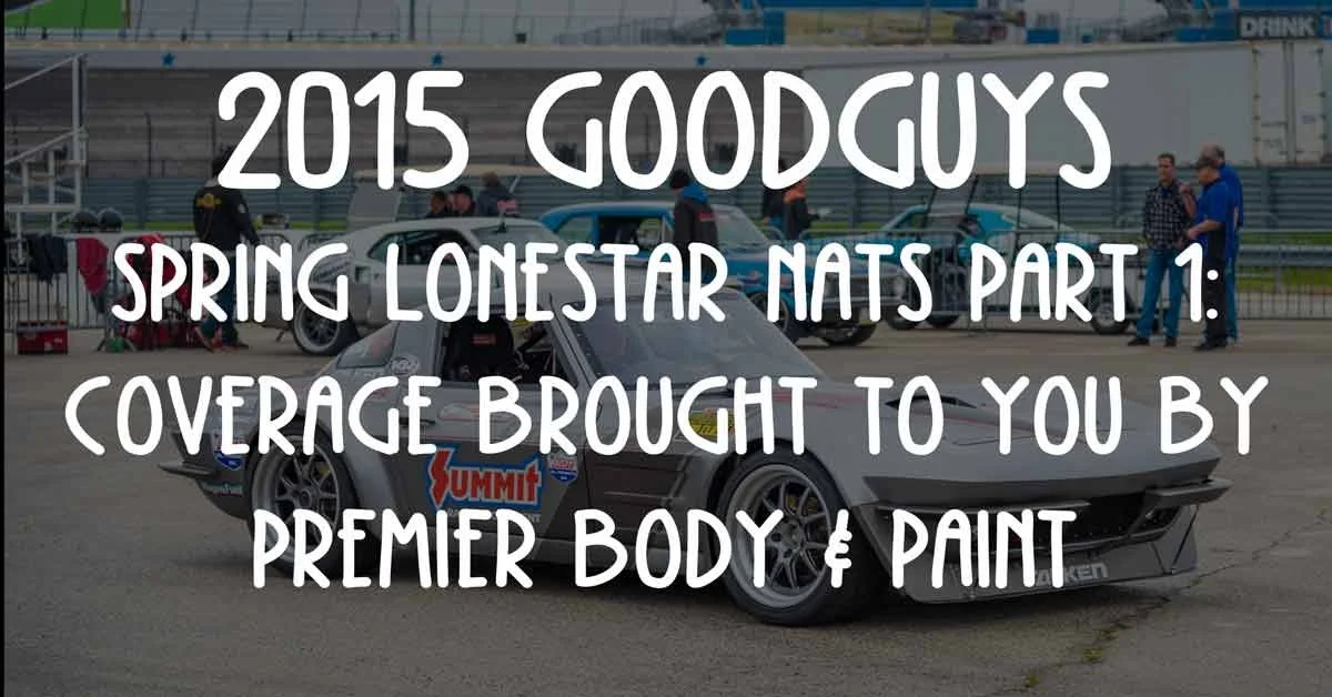 2015 Goodguys Spring Lonestar Nats Part 1: Coverage Brought To You By Premier Body & Paint
